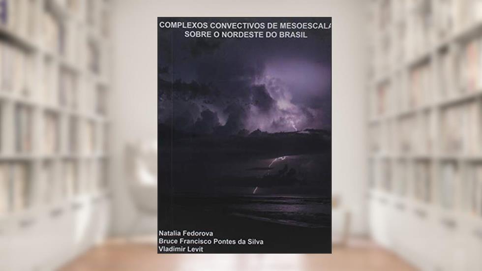 Complexos Convectivos De Mesoescala Sobre O Nordeste Do Brasil, do autor N. Fedorova, B. F. Pontes Da Silva, V. Levit