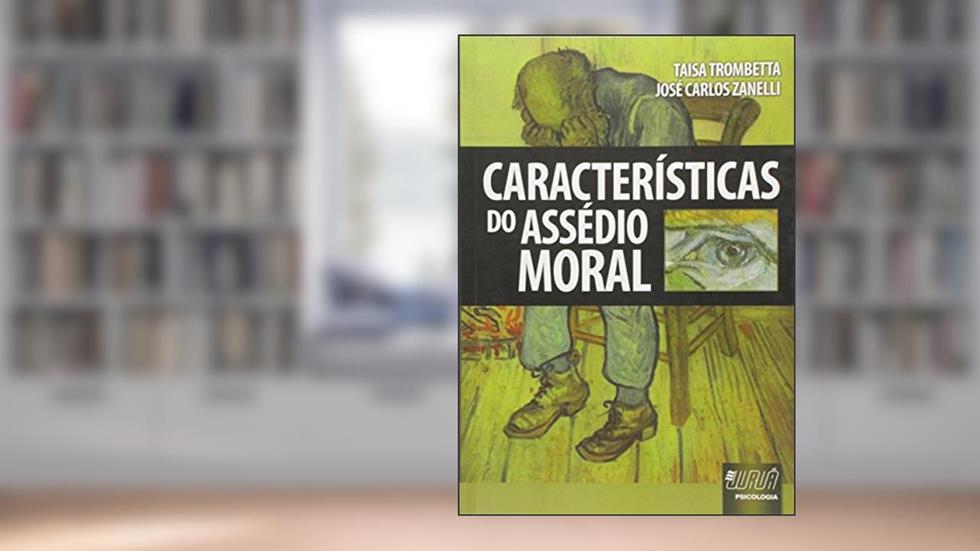 Características do Assédio Moral, do autor Taisa Trombetta; José Carlos Zanelli