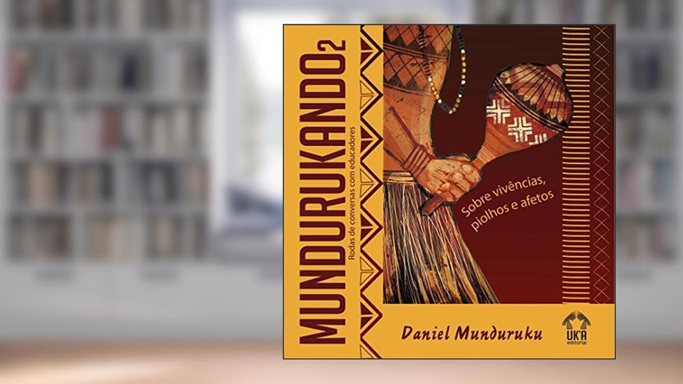 MUNDURUKANDO - SOBRE VIVÊNCIAS, PIOLHOS E AFETOS: RODA DE CONVERSA COM EDUCADORES, do autor DANIEL MUNDURUKU