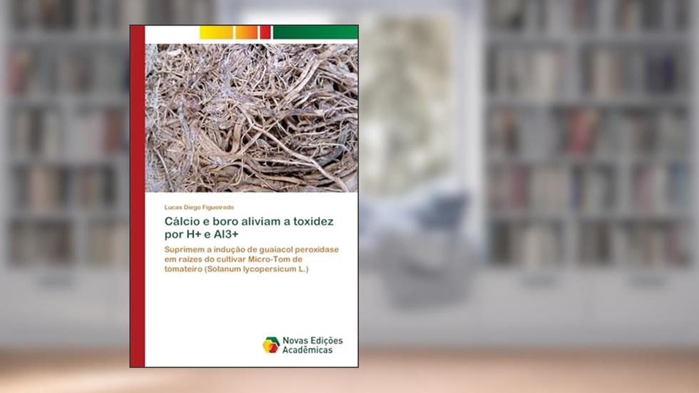 Cálcio e boro aliviam a toxidez por H+ e Al3+: Suprimem a indução de guaiacol peroxidase em raízes do cultivar Micro-Tom de tomateiro (Solanum lycopersicum L.), do autor Lucas Diego Figueiredo