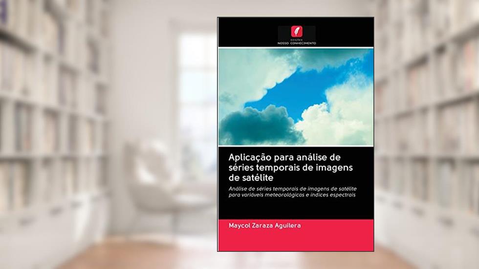 Aplicação para análise de séries temporais de imagens de satélite: Análise de séries temporais de imagens de satélite para variáveis meteorológicas e índices espectrais, do autor Maycol Zaraza Aguilera