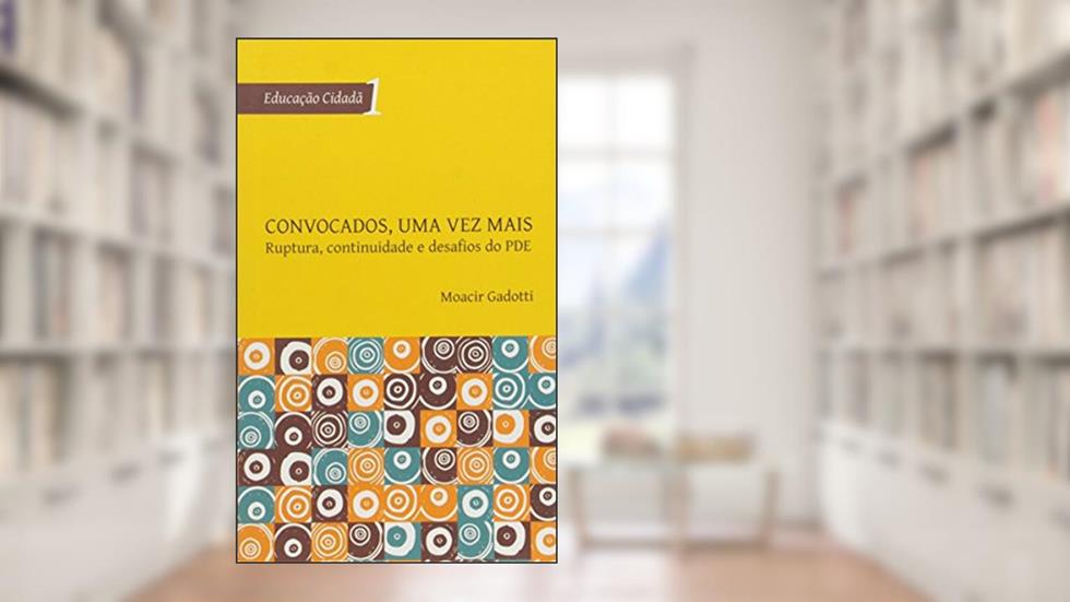 Convocados, Uma Vez Mais. Ruptura, Continuidade e Desafios do PDE - Série Educação Cidadã, do autor Moacir Gadotti