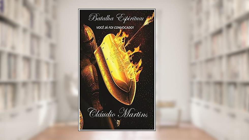 BATALHA ESPIRITUAL Você Já Foi Convocado! (VIDA QUE NASCE DEPOIS DA MORTE Livro 1), do autor Claudio Martins
