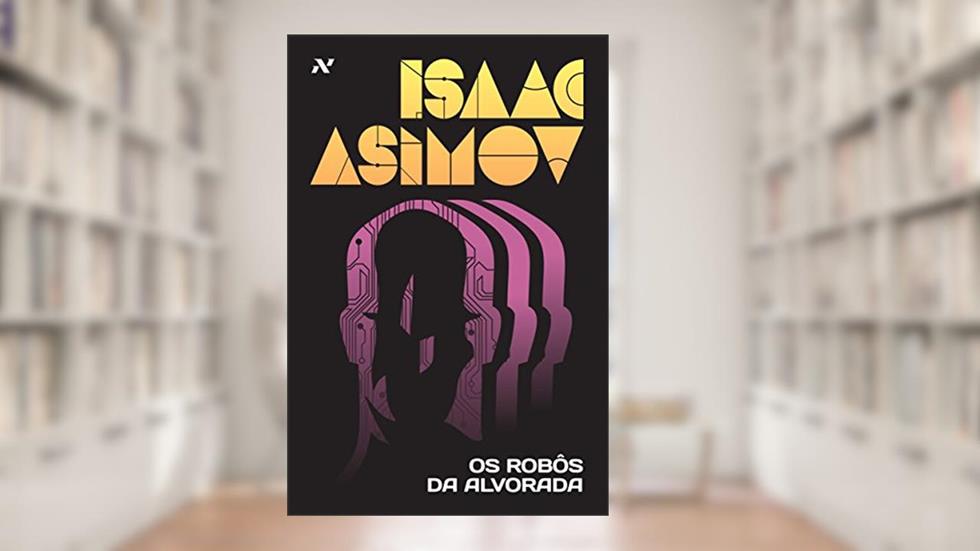 Os rôbos da Alvorada, do autor Isaac Asimov