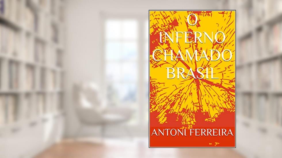 O INFERNO CHAMADO BRASIL, do autor ANTONI FERREIRA