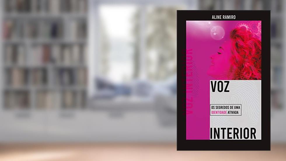 VOZ INTERIOR: Os Segredos de Uma Identidade Ativada, do autor Aline Ramiro