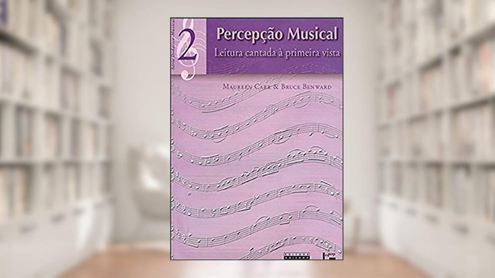 Percepção Musical: Leitura Cantada à Primeira Vista (Volume 2), do autor Bruce Benward; Maureen Carr