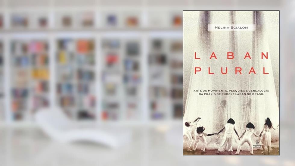 Laban Plural: Arte do movimento, pesquisa e genealogia da práxis de Rudolf Laban no Brasil, do autor Melina Scialom