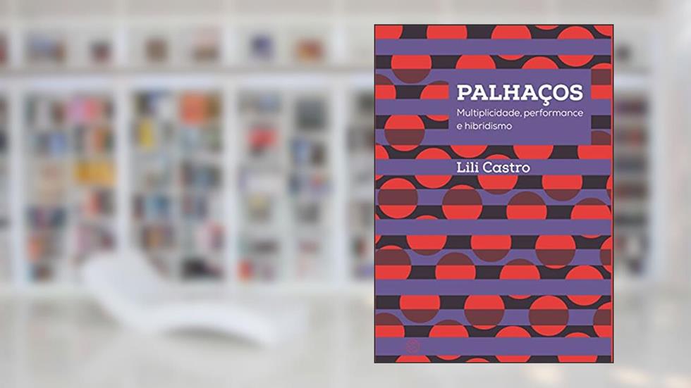 Palhaços: Multiplicidade, Performance e Hibridismo (Volume 1), do autor Lili Castro