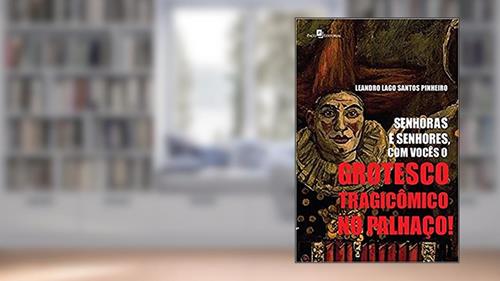 Capa de Senhoras e Senhores, com Vocês o Grotesco Tragicômico no Palhaço!, do autor Leandro Lagos Santos Pinheiro