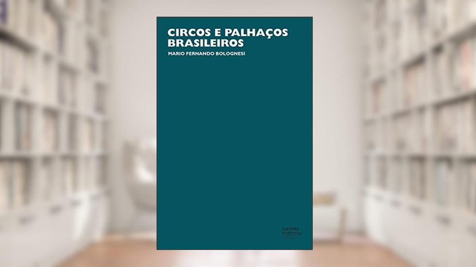 Circos e palhaços brasileiros, do autor Mario Fernando Bolognesi