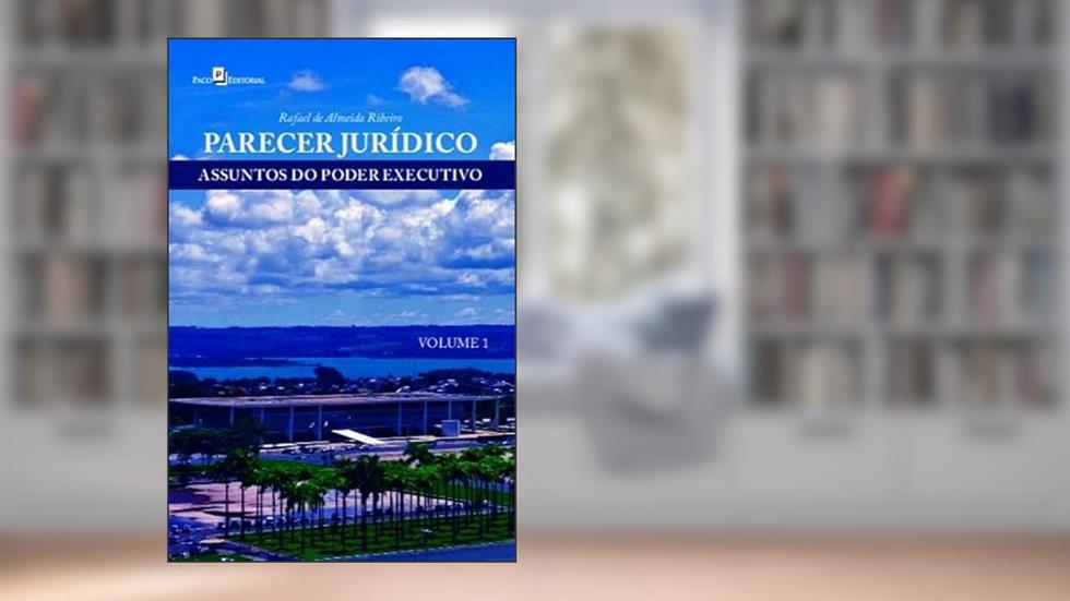Parecer Jurídico: Assuntos do Poder Executivo (Volume 1), do autor Rafael de Almeida Ribeiro
