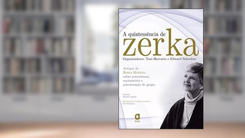 Capa de A quintessência de Zerka: artigos de Zerka Moreno sobre psicodrama, sociometria e psicoterapia de grupo, do autor Toni Horvatin; Edward Schreiber