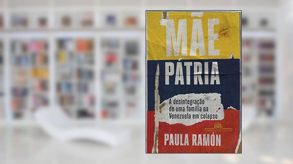 Mãe pátria: A desintegração de uma família na Venezuela em colapso, do autor Paula Ramón