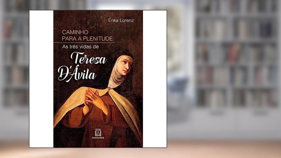 Caminho Para Plenitude: as Três Vidas de Tereza D'avila, do autor Erika Lorenz