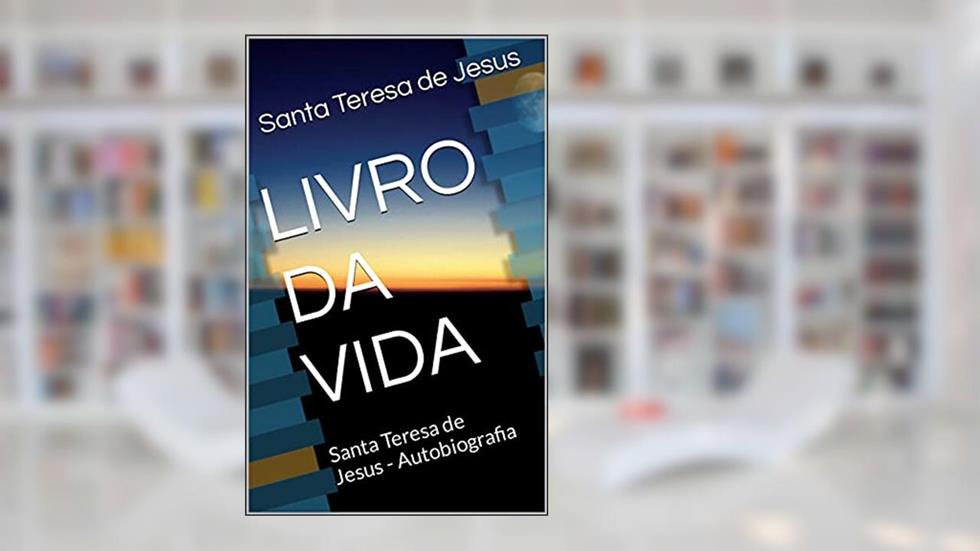 LIVRO DA VIDA : Santa Teresa de Jesus - Autobiografia, do autor Santa Teresa D'Avila