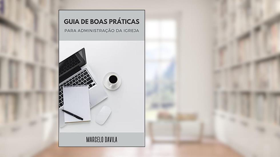 Guia de Boas Práticas para a Administração da Igreja, do autor Marcelo Davila