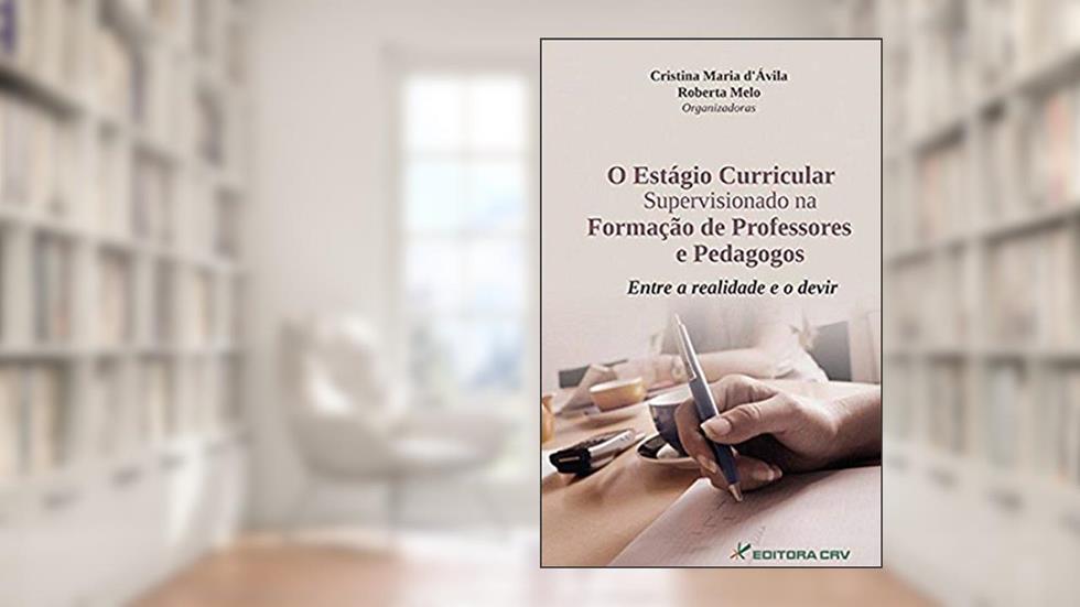 O estágio curricular supervisionado na formação de professores e pedagogos: entre a realidade e o devir, do autor Cristina Maria dÁvila; Roberta Melo de A Abreu