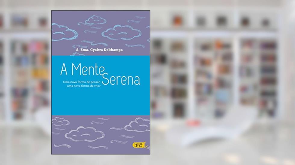 A mente serena: Uma nova forma de pensar, uma nova forma de viver, do autor Gyalwa Dokhampa