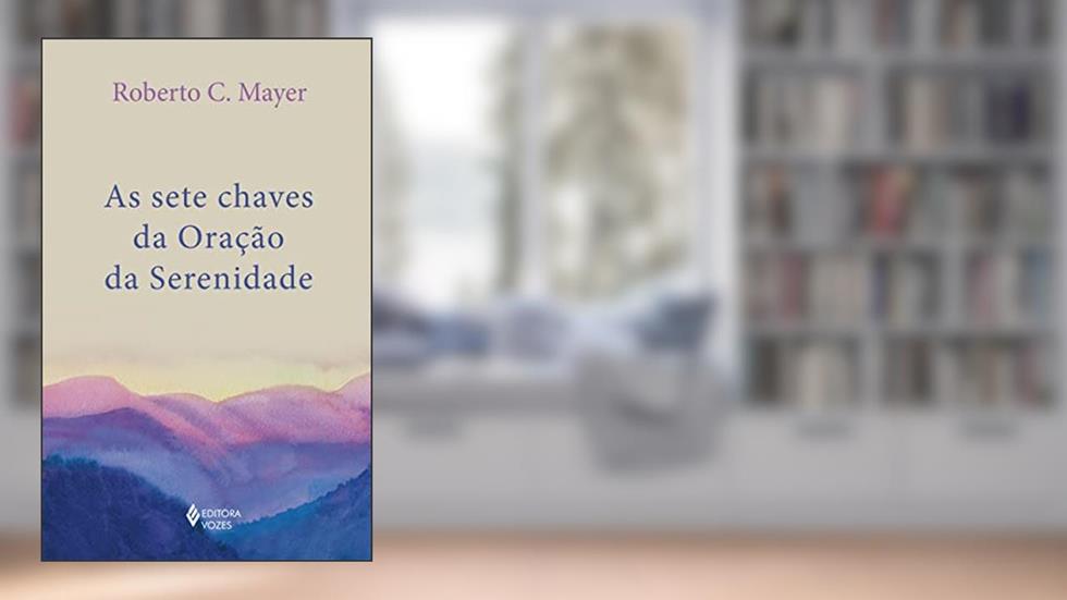 As sete chaves da Oração da Serenidade, do autor Roberto C. Mayer