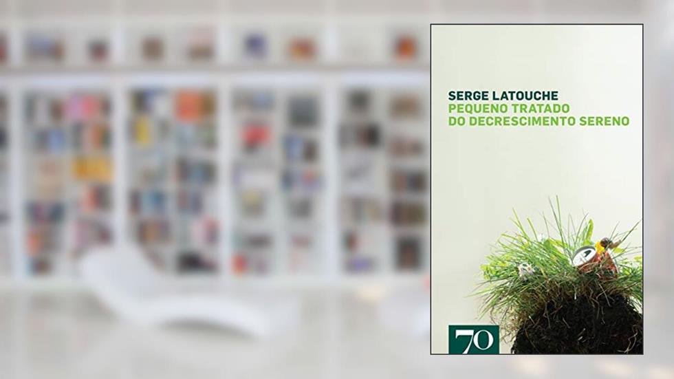 Pequeno Tratado do Decrescimento Sereno, do autor Serge Latouche