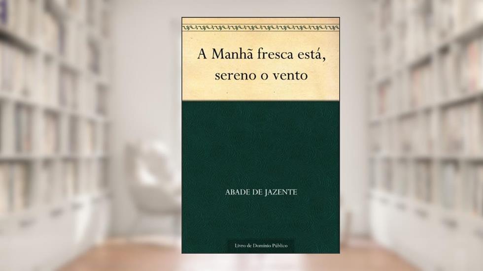 A Manhã fresca está sereno o vento, do autor Abade de Jazente