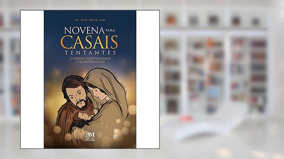 Novena para casais tentantes: O sonho da paternidade e da maternidade, do autor Pe. Luís CMF Erlin