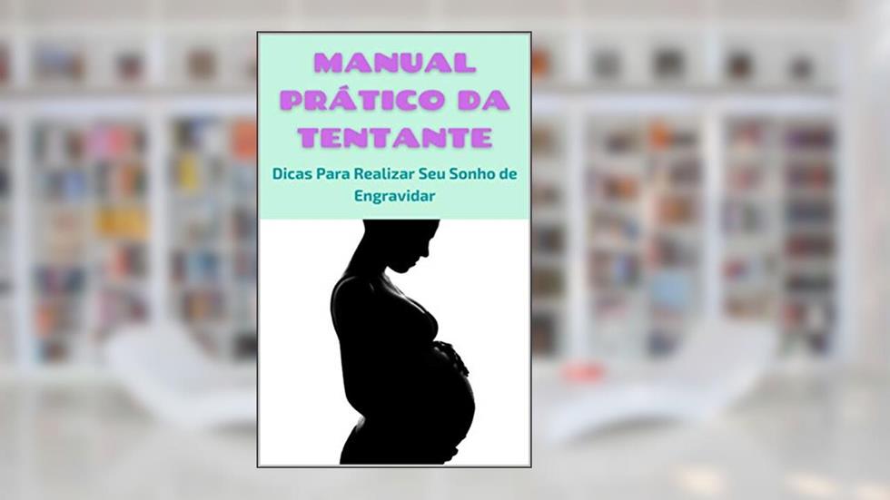 Manual Prático da Tentante: Dicas Para Ajudar a Realizar o Sonho de Engravidar, do autor Marcelo Maciel