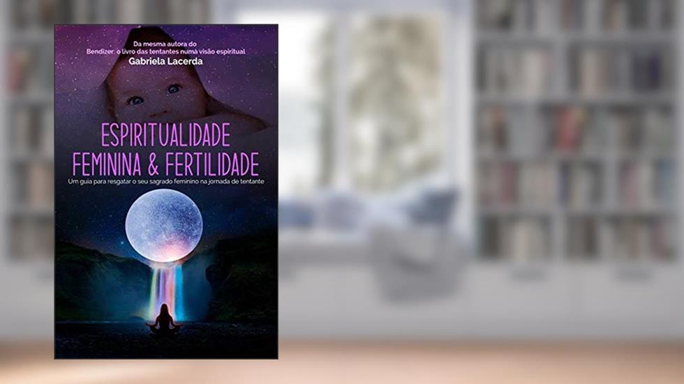 Espiritualidade feminina e fertilidade: Um guia para resgatar o seu sagrado feminino na jornada de tentante, do autor Gabriela Lacerda