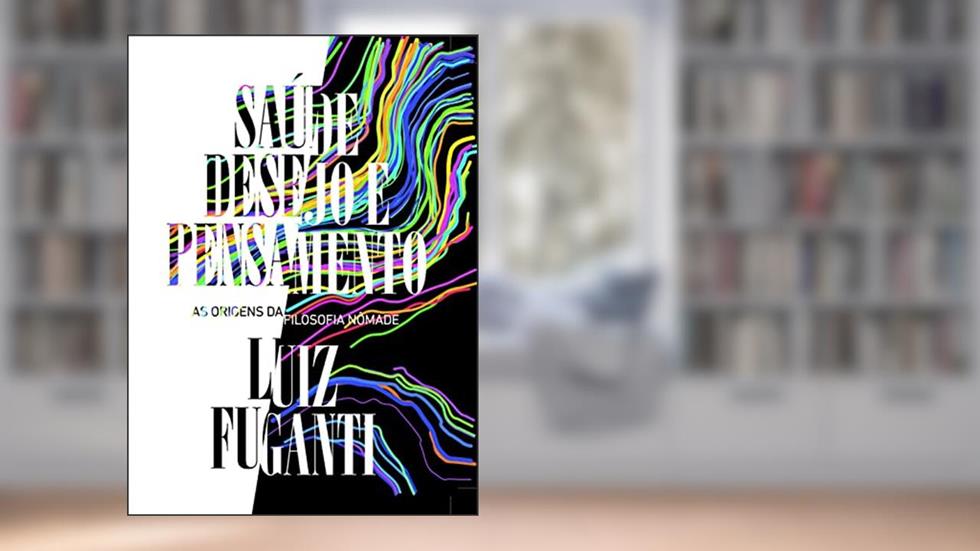 Saúde, Desejo e Pensamento - as Origens da Filosofia Nômade, do autor Luiz Fuganti