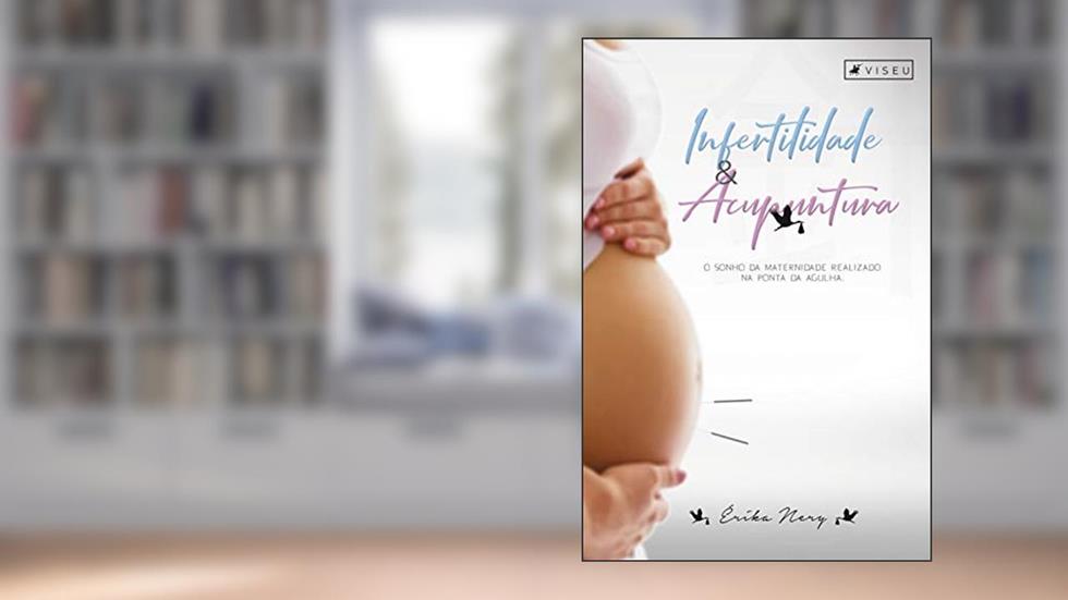 Infertilidade e acupuntura: O sonho da maternidade realizado na ponta da agulha, do autor Érika Nery