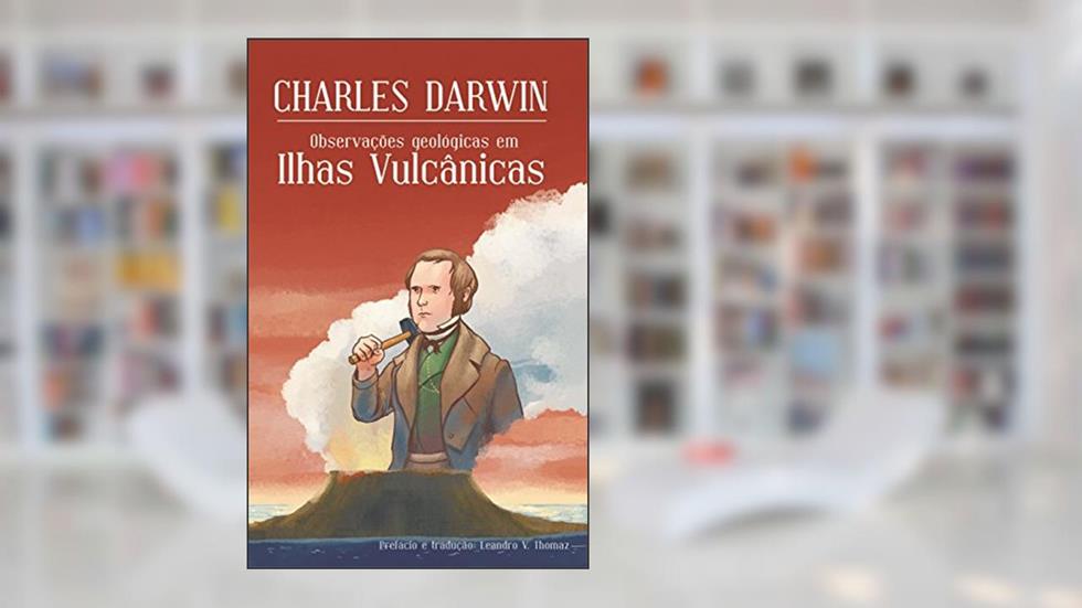 Observações geológicas em Ilhas Vulcânicas, do autor Charles Darwin