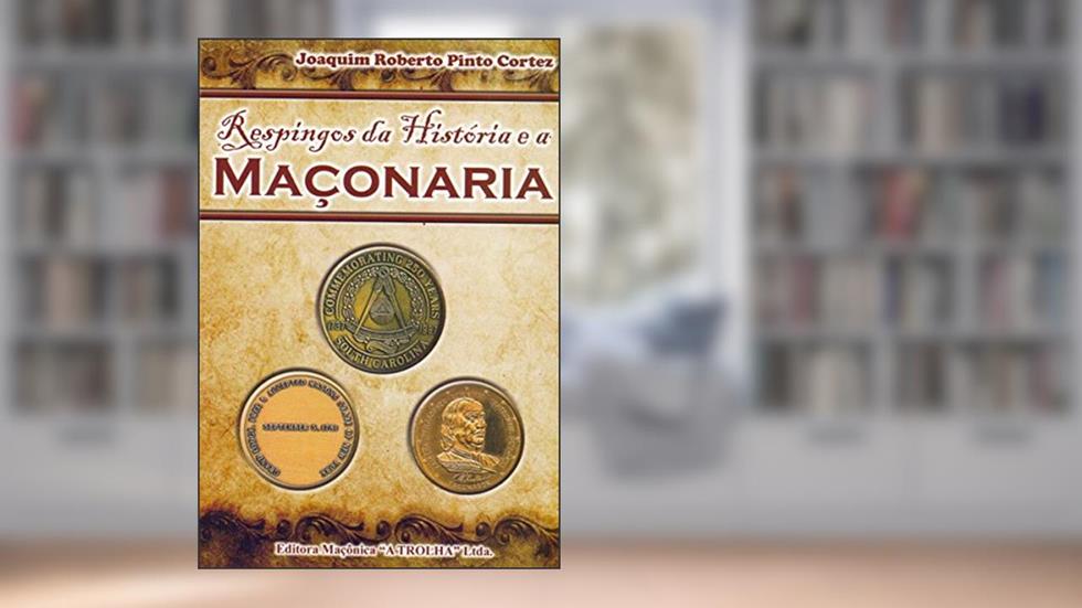 Respingos da Historia e a Maçonaria, do autor Joaquim Roberto Pinto Cortez