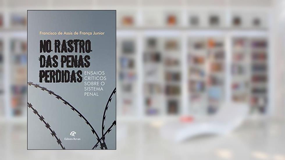 No Rastro das Penas Perdidas: Ensaios Críticos Sobre o Sistema Penal, do autor francisco de Assis de França Junior