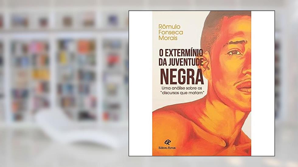 O Extermínio da Juventude Negra: uma Análise Sobre os "discursos que Matam", do autor Rômulo Fonseca Morais