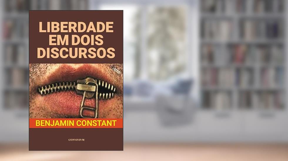 Liberdade em dois discursos: Sobre A Liberdade De Imprensa e Sobre A Liberdade Dos Antigos Comparada Com A Dos Modernos, do autor Benjamin Constant
