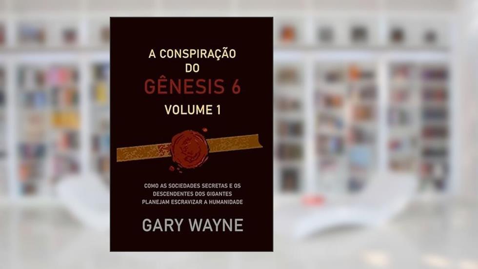 A Conspiração do Gênesis 6: VOL.1, do autor Gary Wayne Eric Guedes
