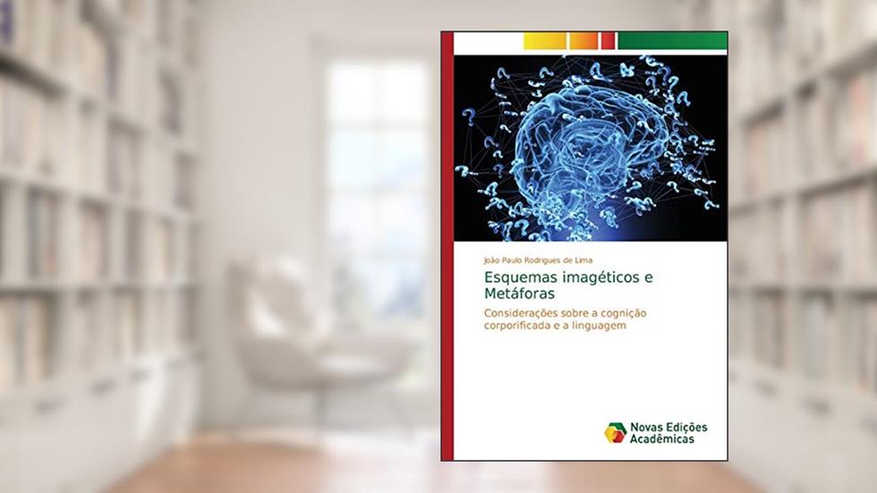 Esquemas imagéticos e Metáforas: Considerações sobre a cognição corporificada e a linguagem, do autor João Paulo Rodrigues de Lima