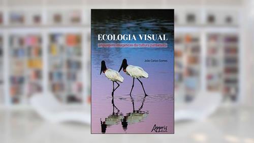 Capa de Ecologia Visual: Linguagens Imagéticas da Cultura Pantaneira, do autor João Carlos Gomes