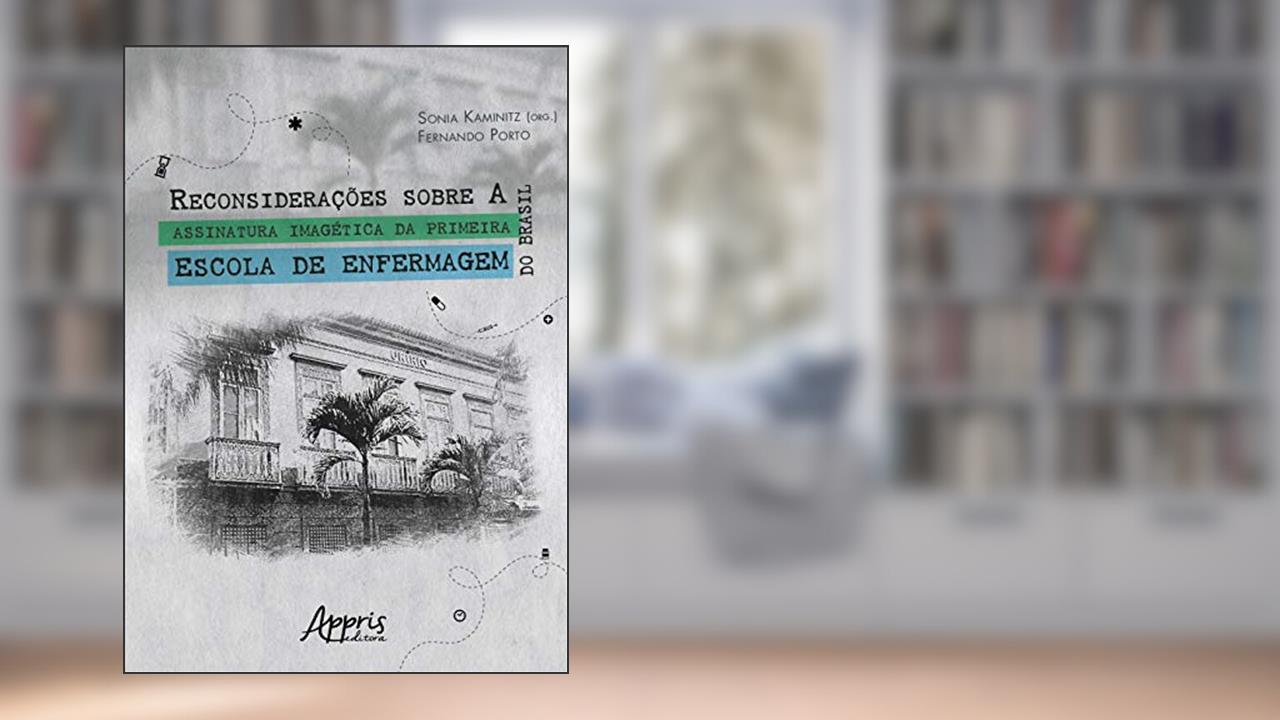 Reconsiderações sobre a assinatura imagética da primeira escola de enfermagem do Brasil, do autor Fernando Porto