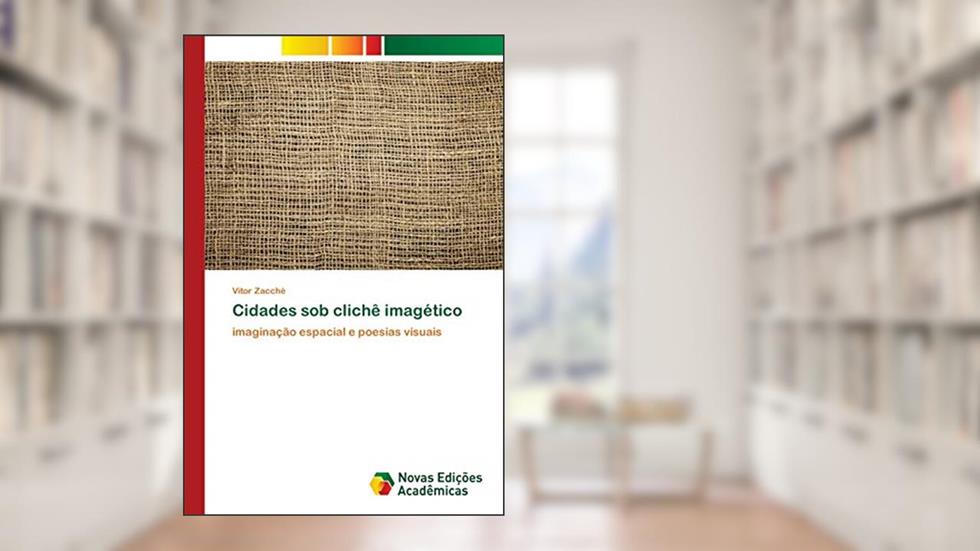 Cidades sob clichê imagético: imaginação espacial e poesias visuais, do autor Vitor Zacché