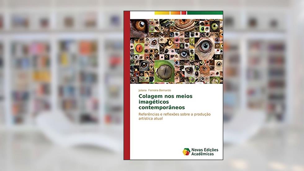 Colagem nos meios imagéticos contemporâneos: Referências e reflexões sobre a produção artística atual, do autor Ferreira Bernardo Juliana