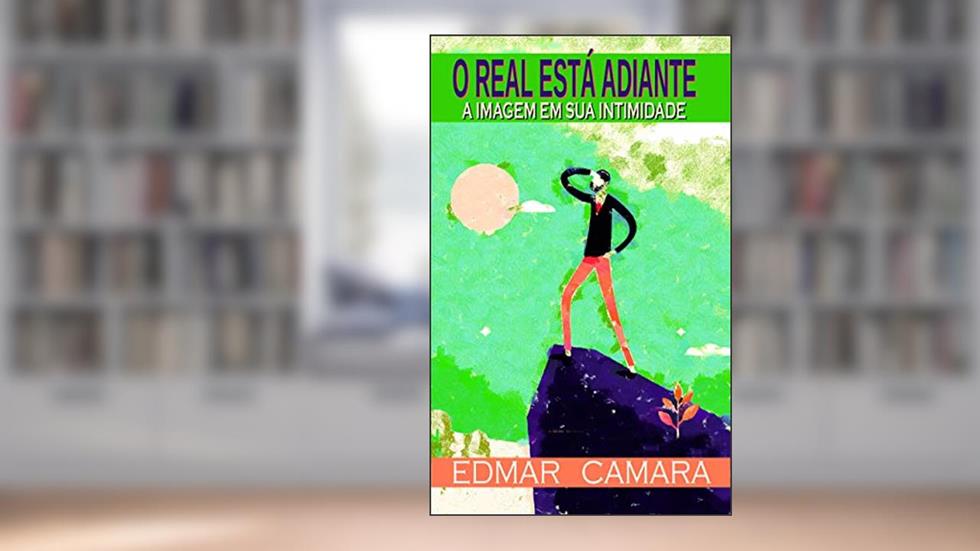 O Real Está Adiante: A Imagem Em Sua Intimidade, do autor Edmar Camara