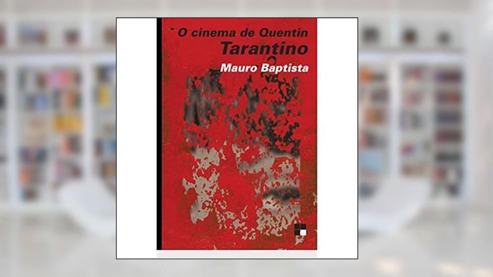 O Cinema de Quentin Tarantino, do autor Mauro Baptista