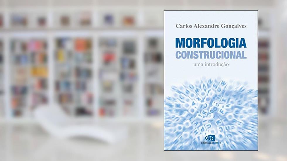 Morfologia construcional: Uma introdução, do autor Carlos Alexandre Gonçalves