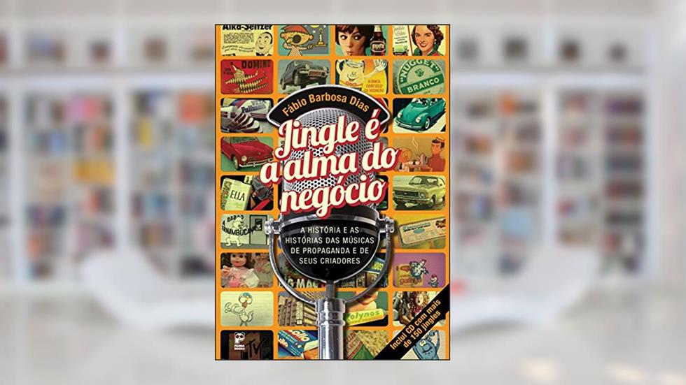 Jingle e a alma do negócio: A história e as histórias das músicas de propaganda e de seus criadores, do autor Fabio Barbosa Dias