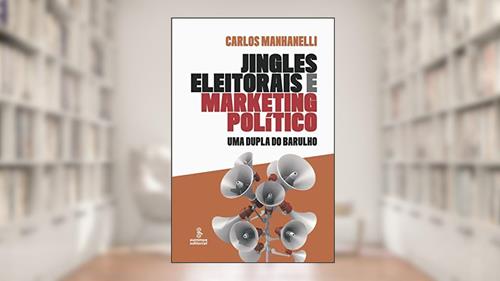 Capa de JINGLES ELEITORAIS E MARKETING POLÍTICO: UMA DUPLA DO BARULHO, do autor CARLOS A. BUONACORSO MANHANELLI