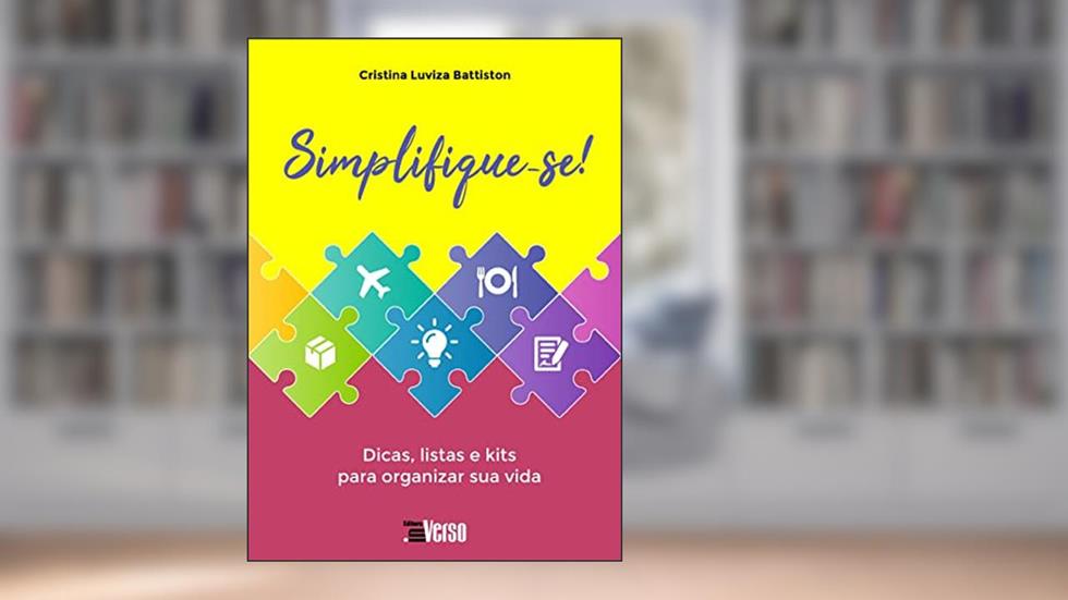 Simplifique-se!: Dicas, Listas e Kits Para Organizar sua Vida, do autor Cristina Luviza Battiston
