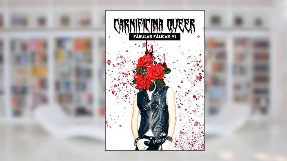 CARNIFICINA QUEER (Fábulas Fálicas Livro 6), do autor Guilherme Junqueira