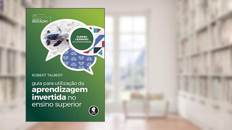 Guia para Utilização da Aprendizagem Invertida no Ensino Superior, do autor Robert Talbert